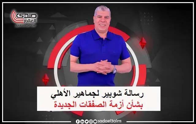 رسالة شوبير لجماهير الأهلي بشأن أزمة الصفقات الجديدة