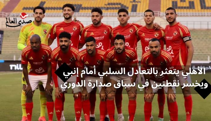 الأهلي يتعثر بالتعادل السلبي أمام إنبي ويخسر نقطتين في سباق صدارة الدوري