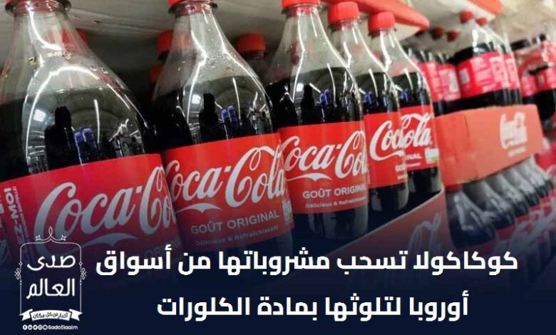 ديلي ميل: كوكاكولا تسحب مشروباتها من أسواق أوروبا لتلوثها بمادة الكلورات