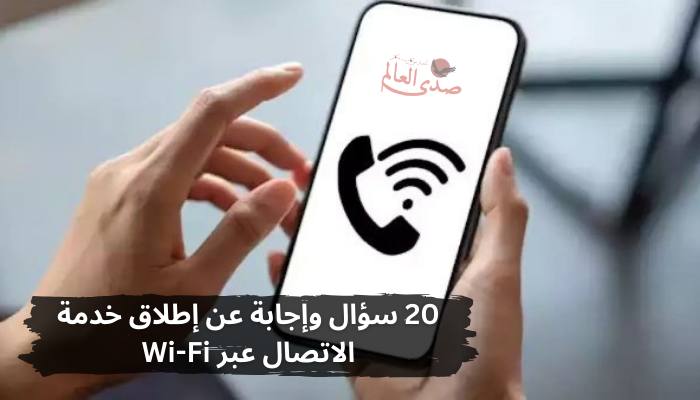 20 سؤال وإجابة عن إطلاق خدمة الاتصال عبر Wi-Fi