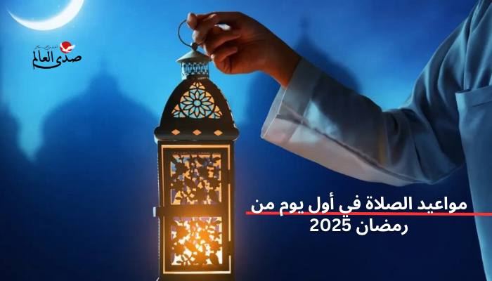مواعيد الصلاة في أول يوم من رمضان 2025
