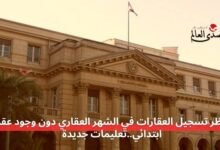 حظر تسجيل العقارات في الشهر العقاري دون وجود عقد ابتدائي